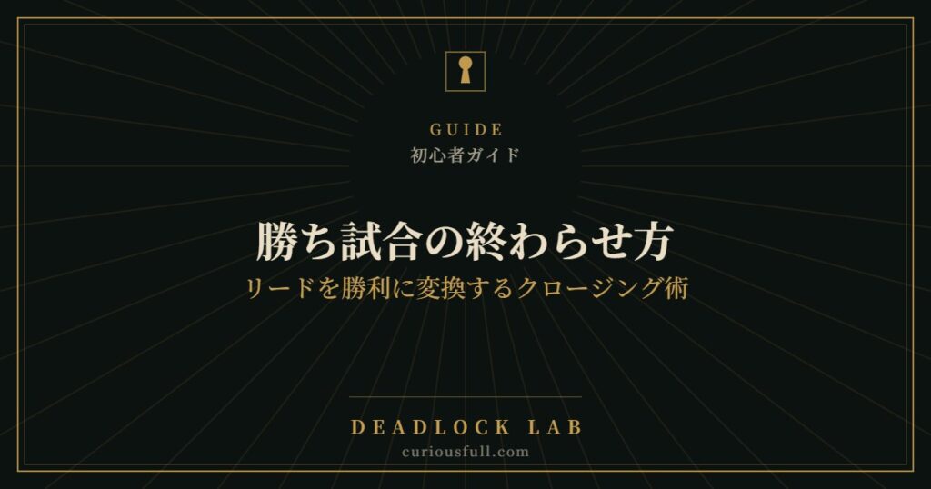 【Deadlock】勝ち試合の終わらせ方：リードを勝利に変換するクロージング術
