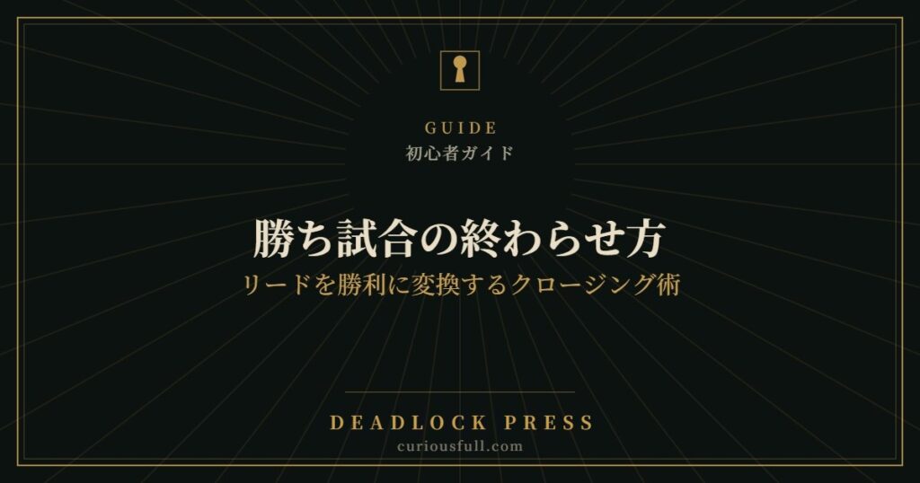 【Deadlock】勝ち試合の終わらせ方：リードを勝利に変換するクロージング術