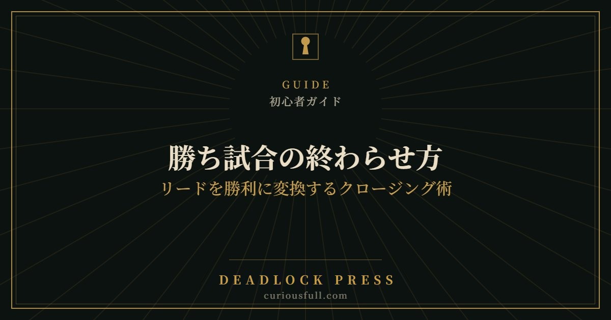 【Deadlock】勝ち試合の終わらせ方：リードを勝利に変換するクロージング術