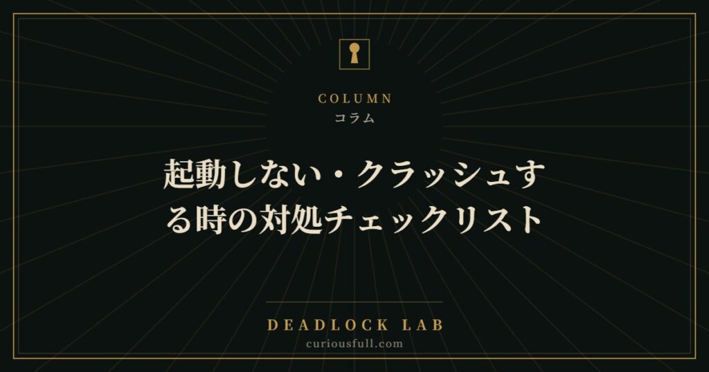 【Deadlock】起動しない・クラッシュする時の対処チェックリスト