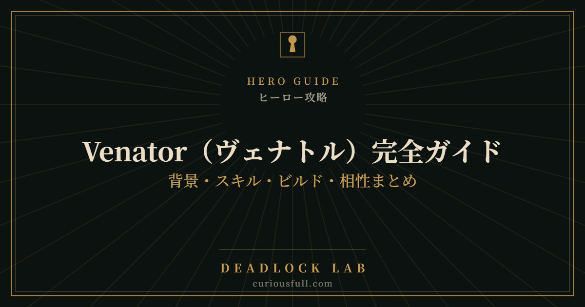 【Deadlock】Venator（ヴェナトル）完全ガイド：背景・スキル・ビルド・相性まとめ